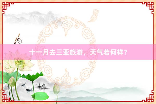 十一月去三亚旅游，天气若何样？